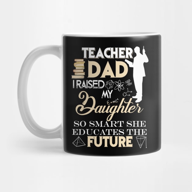 Teacher Dad Shirt, I Raised My Daughter So Smart by Vicenta Aryl